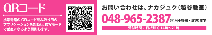 お問い合わせは、ナカジュク(越谷教室)048-965-2387(担当小野田・渡辺)まで 受付時間:日祝除く 14時~21時 お問い合わせは、ナカジュク(越谷教室)048-965-2387(担当小野田・渡辺)まで 受付時間:日祝除く 14時~21時